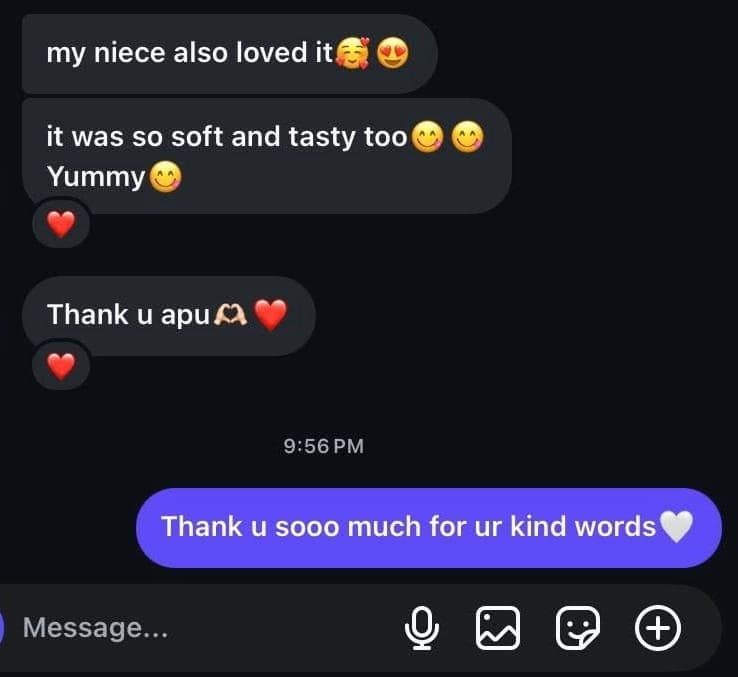 Customer chat: “My niece also loved it. It was so soft and tasty too, yummy. Thank u apu”